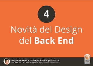 Magento2: Tutte le novità per lo sviluppo Front End
ANDREA SACCA’ - Meet Magento Italy - @andreasacca #mmit15
Novità del Design
del Back End
4
 