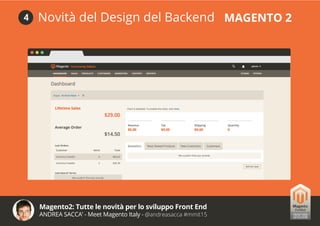 Magento2: Tutte le novità per lo sviluppo Front End
ANDREA SACCA’ - Meet Magento Italy - @andreasacca #mmit15
Novità del Design del Backend MAGENTO 24
 