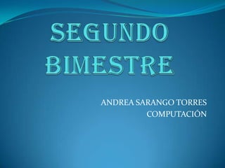 ANDREA SARANGO TORRES
COMPUTACIÓN

 