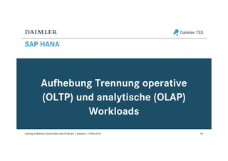 SAP HANA
Aufhebung Trennung operative
(OLTP) und analytische (OLAP)
Workloads
60Caching: In-Memory Column Store oder BI Server? | Analytics | 18-Nov-2015
 