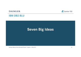 IBM DB2 BLU
Seven Big Ideas
63Caching: In-Memory Column Store oder BI Server? | Analytics | 18-Nov-2015
 