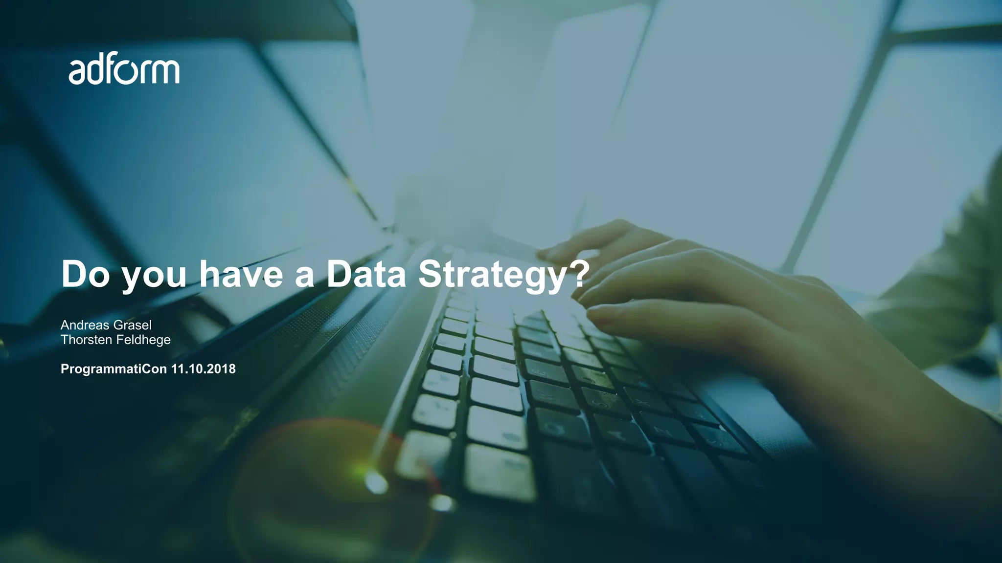 Do you have a Data Strategy?
Andreas Grasel
Thorsten Feldhege
ProgrammatiCon 11.10.2018
 