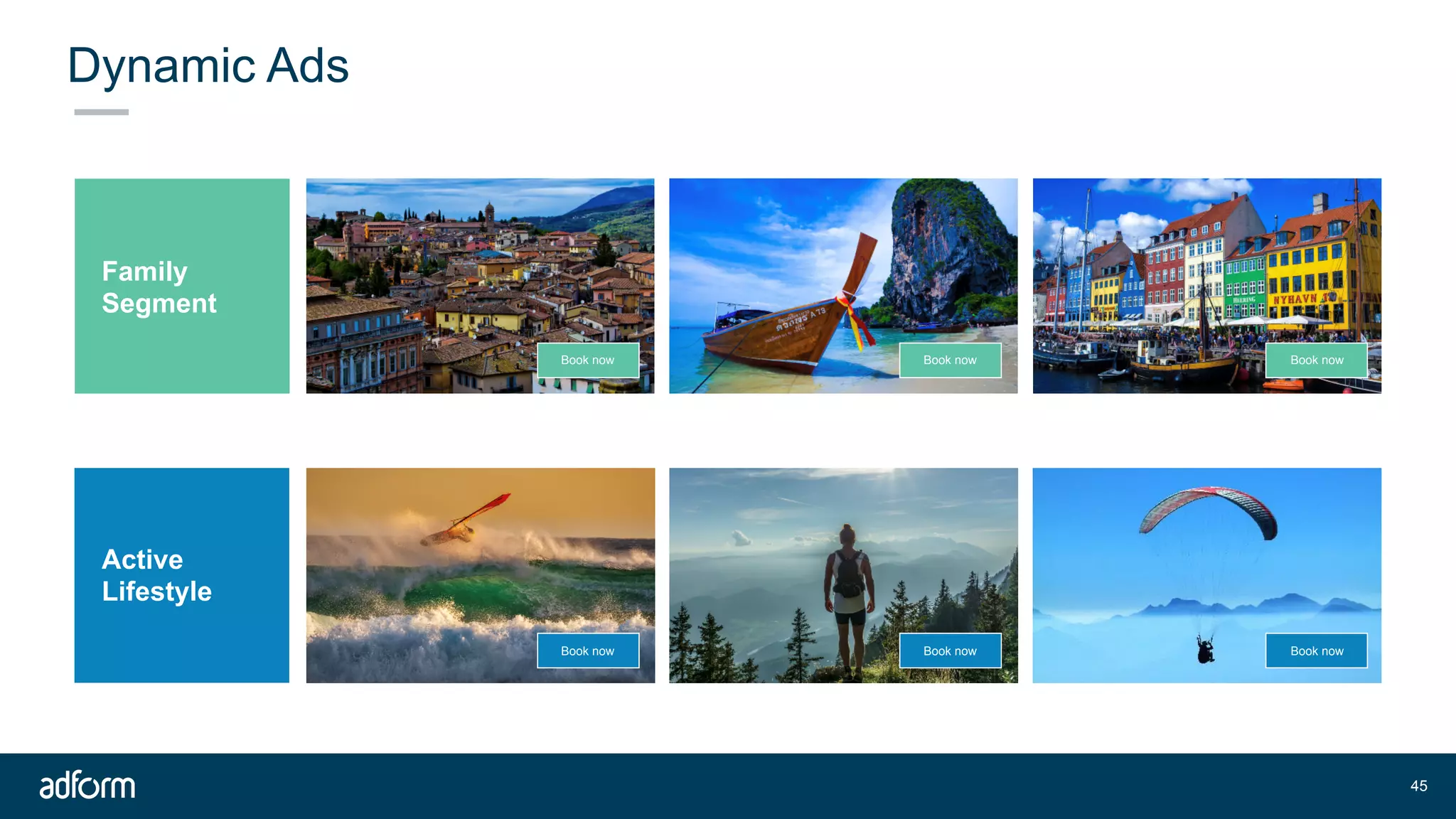 Dynamic Ads
!45
Active
Lifestyle
Family
Segment
Book now Book now Book now
Book now Book now Book now
 