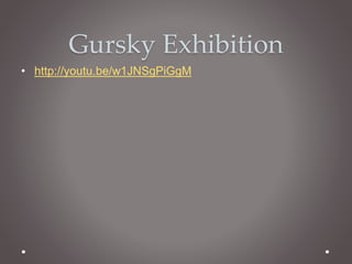 Gursky Exhibition 
• http://youtu.be/w1JNSgPiGgM 
 