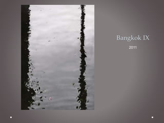Bangkok IX 
2011 
 