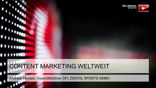 CONTENT MARKETING WELTWEIT
Andreas Heyden, Geschäftsführer DFL DIGITAL SPORTS GMBH
 