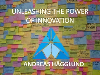 AGILE ME
UNLEASHING THE POWER
OF INNOVATION
ANDREAS HÄGGLUND
 