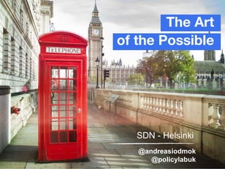 The Art
of the Possible
SDN - Helsinki
@andreasiodmok
@policylabuk
 