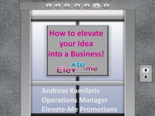 How to elevate
    your Idea
 into a Business!



Andreas Kamilaris
Operations Manager
Elevate-Me Promotions
 