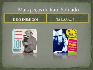          É DO INIMIGO?          Mais peças de Raul Solnado          TÁ LAÁA…?