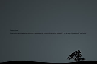 Objetivo Geral: Conscientizar alunos e damiliares quanto a necessidade do consumo de alimentos saudáveis a fim de garantir qualidade de vida futura. 