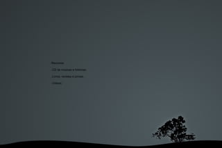 Recursos: .CD de músicas e histórias; .Livros, revistas e jornais. .Vídeos; 