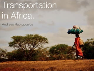 Transportation
in Africa.
Andreas Raptopoulos
 