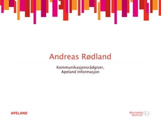 Andreas Rødland
 Kommunikasjonsrådgiver,
   Apeland Informasjon
 