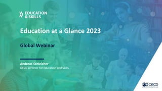 Education at a Glance 2023
Global Webinar
Andreas Schleicher
OECD Director for Education and Skills
 