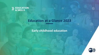 Early childhood education
Education at a Glance 2023
 