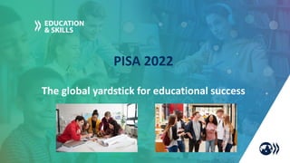 The global yardstick for educational success
PISA 2022
 