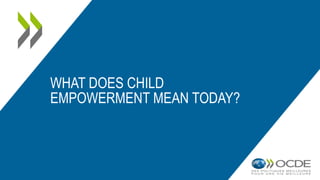 WHAT DOES CHILD
EMPOWERMENT MEAN TODAY?
 