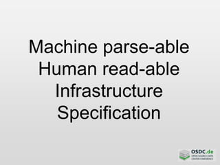 Machine parse-able
Human read-able
Infrastructure
Specification
 