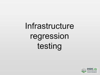 Infrastructure
regression
testing
 