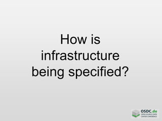How is
infrastructure
being specified?
 