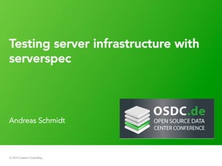 © 2014 Cassini Consulting
Andreas Schmidt
Testing server infrastructure with
serverspec
 