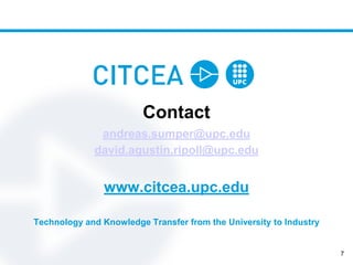 Contact
andreas.sumper@upc.edu
david.agustin.ripoll@upc.edu
www.citcea.upc.edu
Technology and Knowledge Transfer from the ...