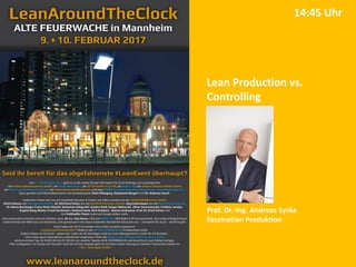 Lean Production vs.
Controlling
Prof. Dr.-Ing. Andreas Syska
Faszination Produktion
14:45 Uhr
 