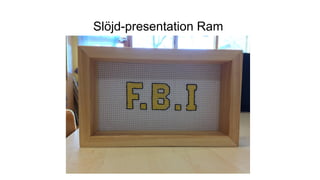 Slöjd-presentation Ram
 