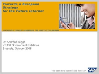 Towards a European Strategy  for the Future Internet Dr. Andreas Tegge VP EU Government Relations Brussels, October 2008 