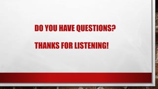 DO YOU HAVE QUESTIONS? 
THANKS FOR LISTENING! 
