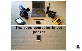 The supercomputer in our
pocket
 