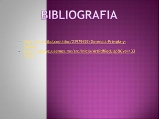 - http://es.scribd.com/doc/23979452/Gerencia-Privada-y-
  Publica
- http://redalyc.uaemex.mx/src/inicio/ArtPdfRed.jsp?iCve=133
  11102
 