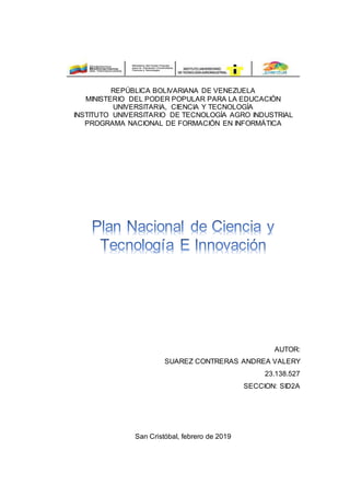 REPÚBLICA BOLIVARIANA DE VENEZUELA
MINISTERIO DEL PODER POPULAR PARA LA EDUCACIÓN
UNIVERSITARIA, CIENCIA Y TECNOLOGÍA
INSTITUTO UNIVERSITARIO DE TECNOLOGÍA AGRO INDUSTRIAL
PROGRAMA NACIONAL DE FORMACIÓN EN INFORMÁTICA
AUTOR:
SUAREZ CONTRERAS ANDREA VALERY
23.138.527
SECCION: SID2A
San Cristóbal, febrero de 2019
 