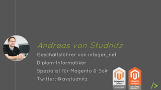 Andreas von Studnitz
Geschäftsführer von integer_net
Diplom-Informatiker
Spezialist für Magento & Solr
Twitter: @avstudnitz
 