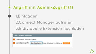 Angriff mit Admin-Zugriff (1)
1.Einloggen
2.Connect Manager aufrufen
3.Individuelle Extension hochladen
 