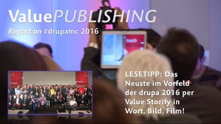 ValuePUBLISHING
Report on #drupamc 2016
LESETIPP: Das
Neuste im Vorfeld
der drupa 2016 per
Value Storify in
Wort, Bild, Film!
 