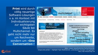 art&
Print wird durch
völlig neuartige
Software-Lösungen
v. a. im Kontext mit
Individualisierung
zur wichtigsten
Säule bei
Multichannel. Es
geht nicht mehr nur
um Reichweite,
sondern um ›One
Conversation‹!
Siehe unsere ValuePublishing Fachartikelserie: 
drupa ante portas — Highlight Topic Multichannel: „Individuelle Lösungen sind gefragt!“
http://wp.me/p2C5zg-1lk
 