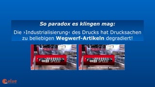 So paradox es klingen mag:
Die ›Industrialisierung‹ des Drucks hat Drucksachen
zu beliebigen Wegwerf-Artikeln degradiert!
art&
 