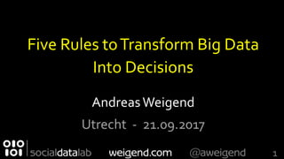 Five Rules toTransform Big Data
Into Decisions
AndreasWeigend
Utrecht - 21.09.2017
1
 