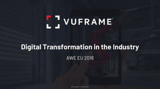 2018 Copyright – Vuframe GmbH
Digital Transformation in the Industry
AWE EU 2018
 