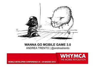 WANNA GO MOBILE GAME 3.0
ANDREA TRENTO | @andreatrento
 