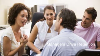 Managers Drive Retention
11
 