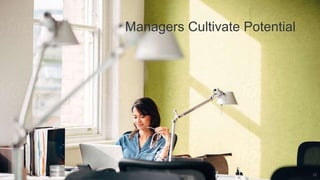 Managers Cultivate Potential
12
 