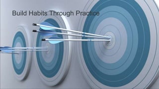 Build Habits Through Practice
49
 