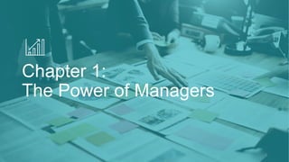 Chapter 1:
The Power of Managers
6
 
