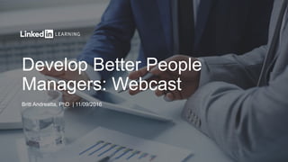 Develop Better People
Managers: Webcast
Britt Andreatta, PhD | 11/09/2016
 