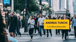 ANDREA TURCHI
Is an #EverydayLeader
 