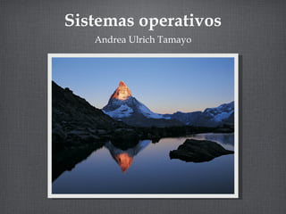 Sistemas operativos
Andrea Ulrich Tamayo
 