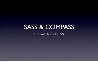 SASS & COMPASS
                           CSS with less STRESS




lunedì 5 novembre 2012
 